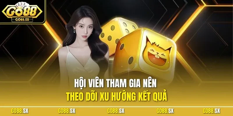 Hội viên tham gia nên theo dõi xu hướng kết quả