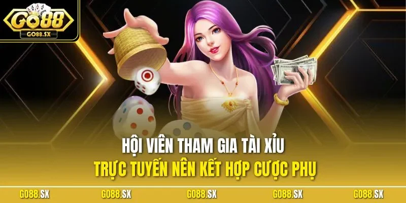 Hội viên tham gia tài xỉu trực tuyến nên kết hợp cược phụ