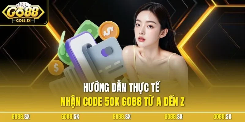 Hướng dẫn thực tế nhận code 50K Go88 từ A đến Z