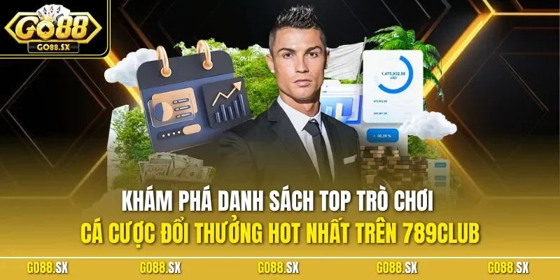 Khám phá danh sách top trò chơi cá cược đổi thưởng hot nhất trên 789CLUB