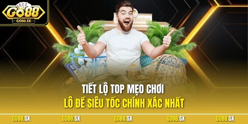 Tiết lộ top mẹo chơi lô đề siêu tốc chính xác nhất